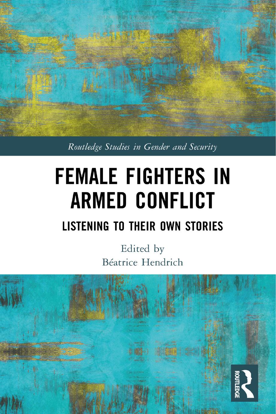 Female Fighters in Armed Conflict: Listening to Their Own Stories by Béatrice Hendrich (editor)