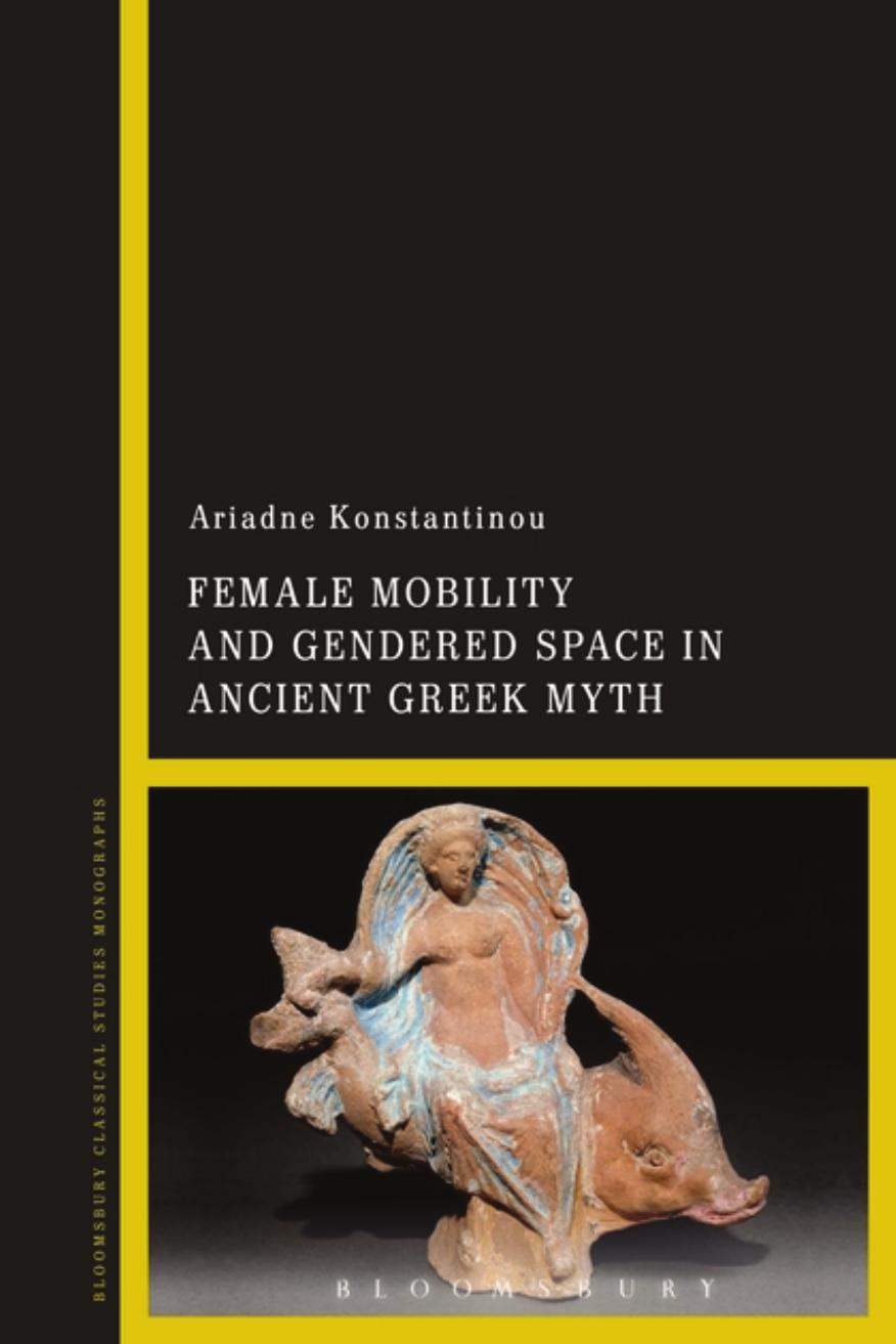 Female Mobility and Gendered Space in Ancient Greek Myth by Ariadne Konstantinou