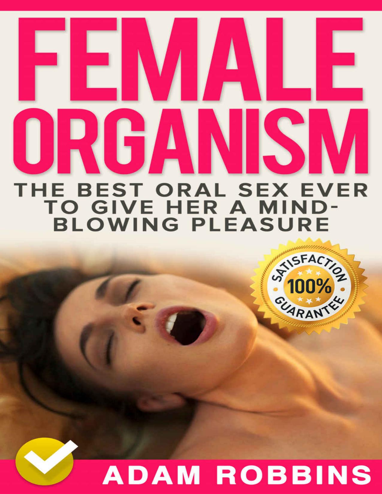 Female Organism: The Best Oral Sex Ever To Give Her A Mind-Blowing Pleasure by ADAM ROBBINS