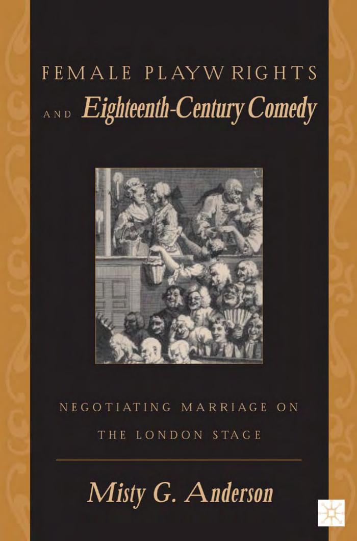 Female Playwrights and Eighteenth-Century Comedy: Negotiating Marriage on the London Stage by Misty G. Anderson