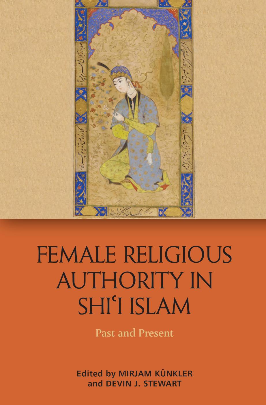 Female Religious Authority in Shi'i Islam: Past and Present by Mirjam Kunkler (editor) Devin J. Stewart (editor)