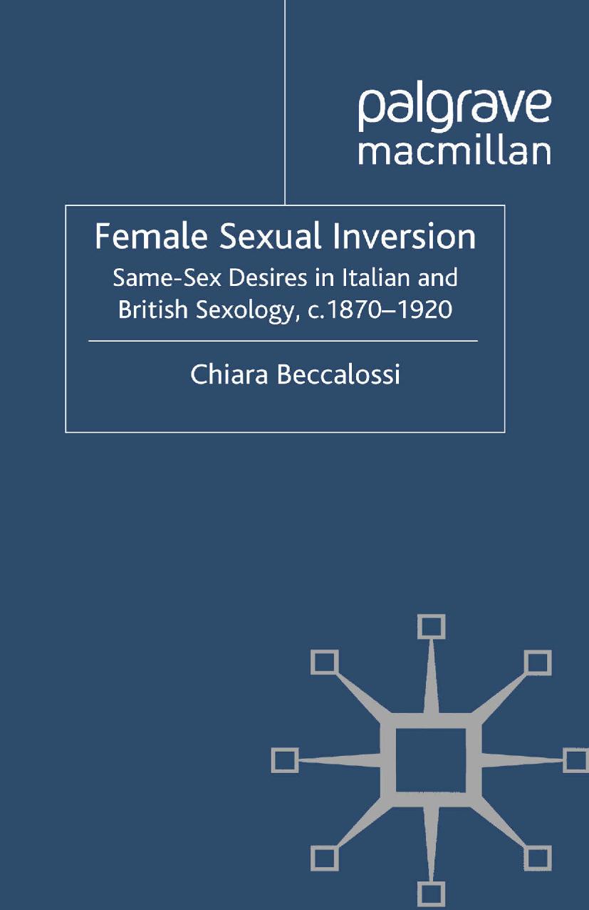 Female Sexual Inversion: Same-Sex Desires in Italian and British Sexology, c. 1870â1920 by Chiara Beccalossi (auth.)