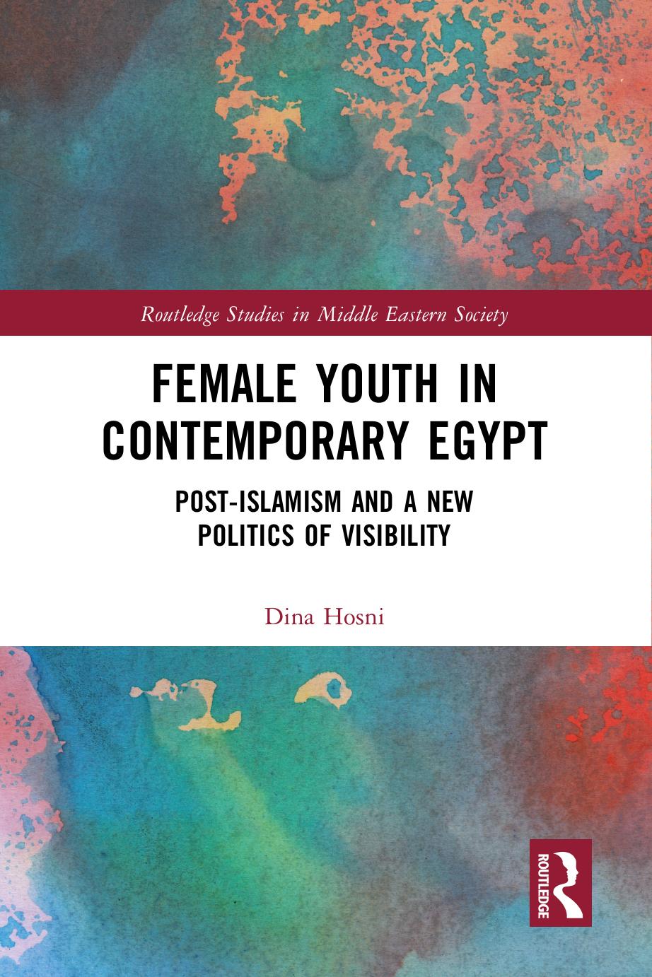 Female Youth in Contemporary Egypt Post-Islamism and A New Politics of Visibility by Dina Hosni