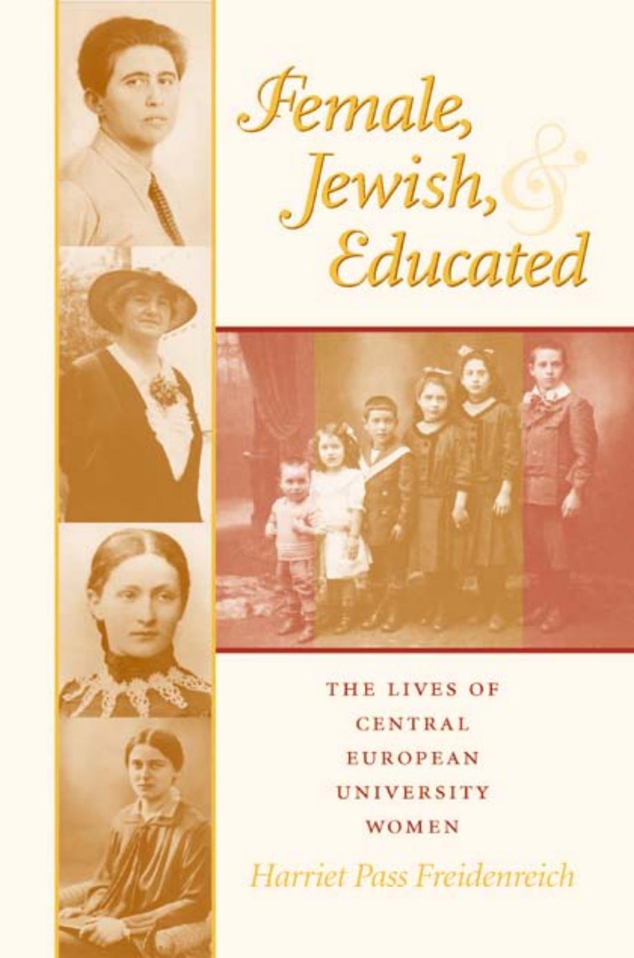 Female, Jewish, and Educated: The Lives of Central European University Women (Modern Jewish Experience) by Harriet Pass Freidenreich