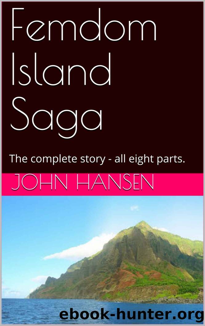 Femdom Island Saga: The complete story - all eight parts. by John Hansen