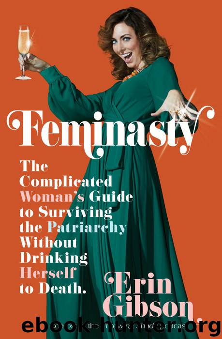 Feminasty: The Complicated Woman's Guide to Surviving the Patriarchy Without Drinking Herself to Death by Erin Gibson