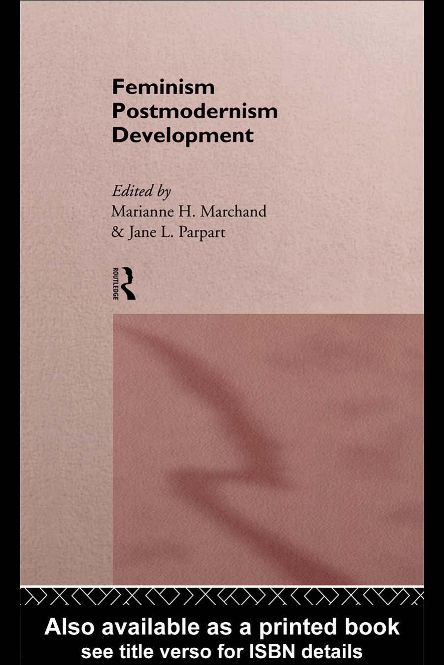 Feminism Postmodernism Development (Routledge International Studies of Women and Place) by Marianne H. Marchand Jane L. Parpart