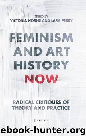 Feminism and Art History Now by Horne Victoria; Perry Lara;