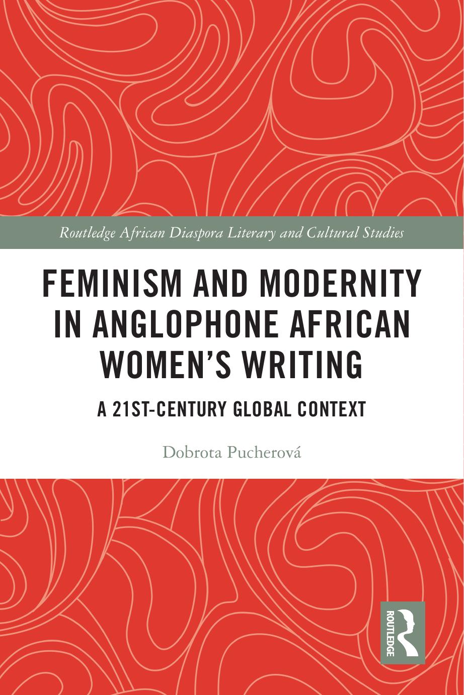 Feminism and Modernity in Anglophone African Women's Writing: A 21st-Century Global Context by Dobrota Pucherová