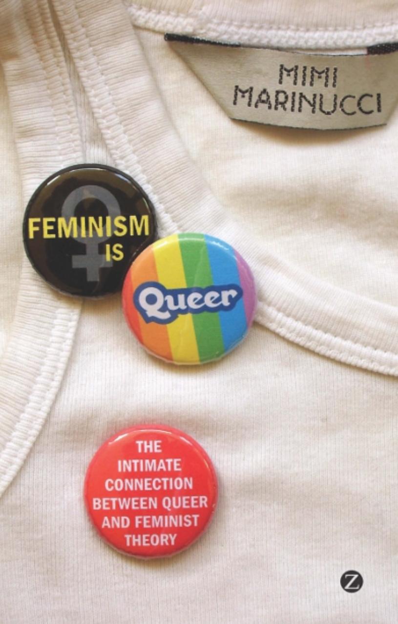 Feminism is Queer: The Intimate Connection between Queer and Feminist Theory by Mimi Marinucci