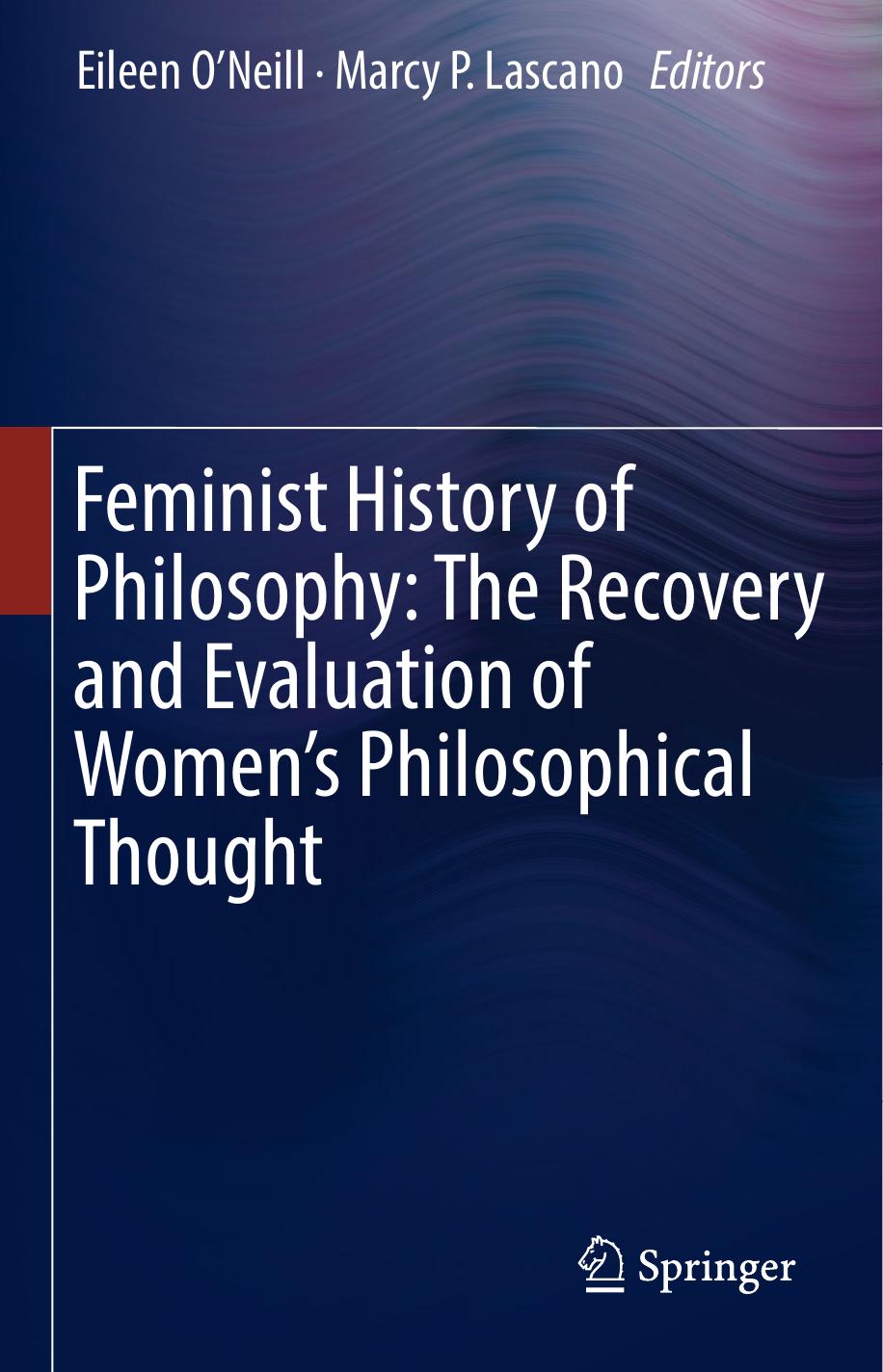 Feminist History of Philosophy: The Recovery and Evaluation of Women's Philosophical Thought by Eileen O’Neill Marcy P. Lascano