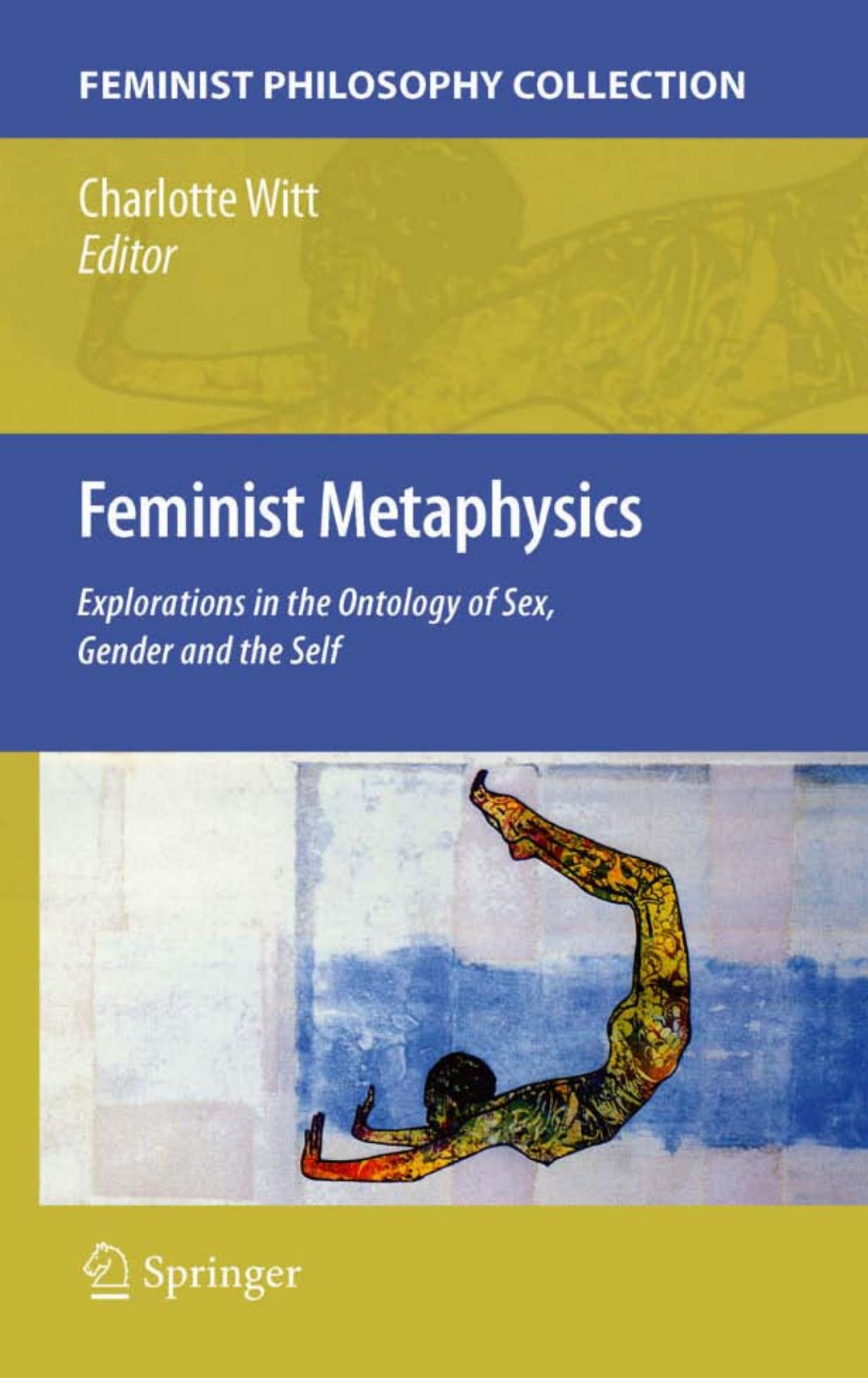 Feminist Metaphysics: Explorations in the Ontology of Sex, Gender and the Self by Charlotte Witt (auth.) Charlotte Witt (eds.)