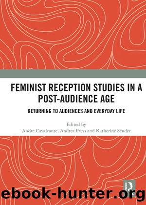 Feminist Reception Studies in a Post-Audience Age by Andre Cavalcante Andrea Press Katherine Sender