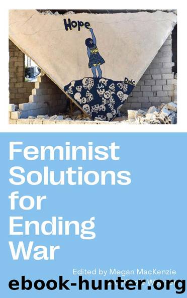 Feminist Solutions for Ending War by Megan MacKenzie Nicole Wegner