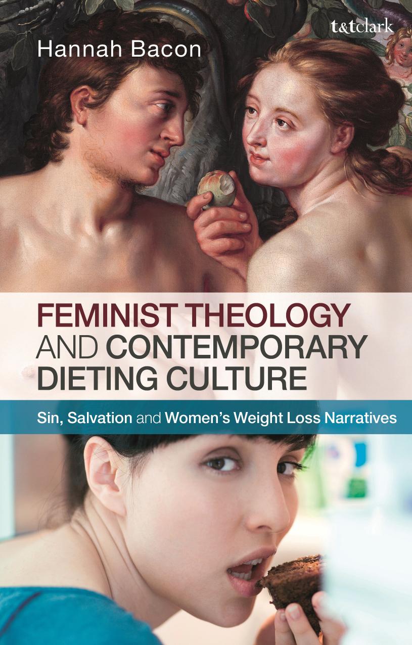 Feminist Theology and Contemporary Dieting Culture: Sin, Salvation and Womenâs Weight Loss Narratives by Hannah Bacon