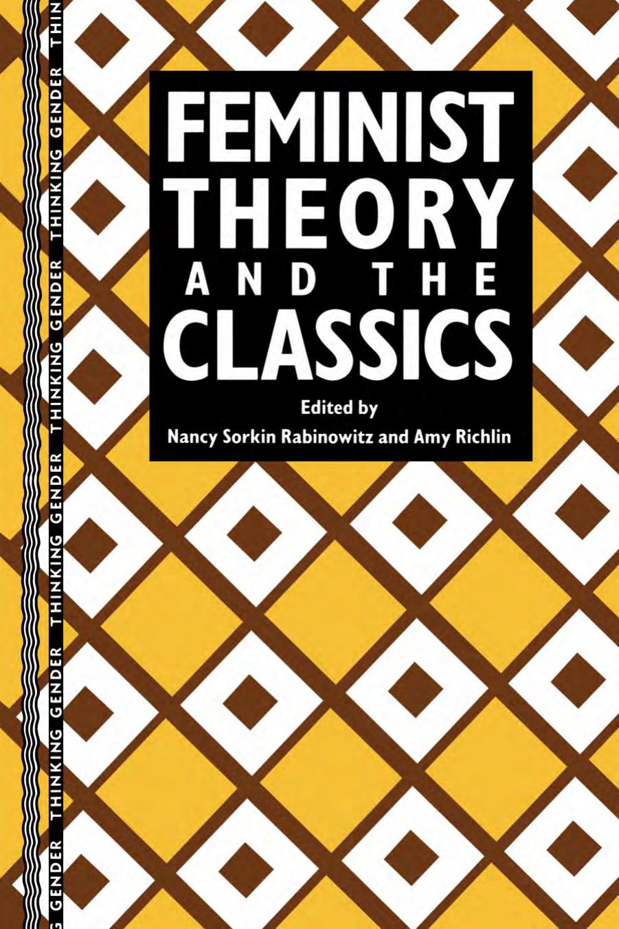 Feminist Theory and the Classics by Nancy Sorkin Rabinowitz;Amy Richlin;