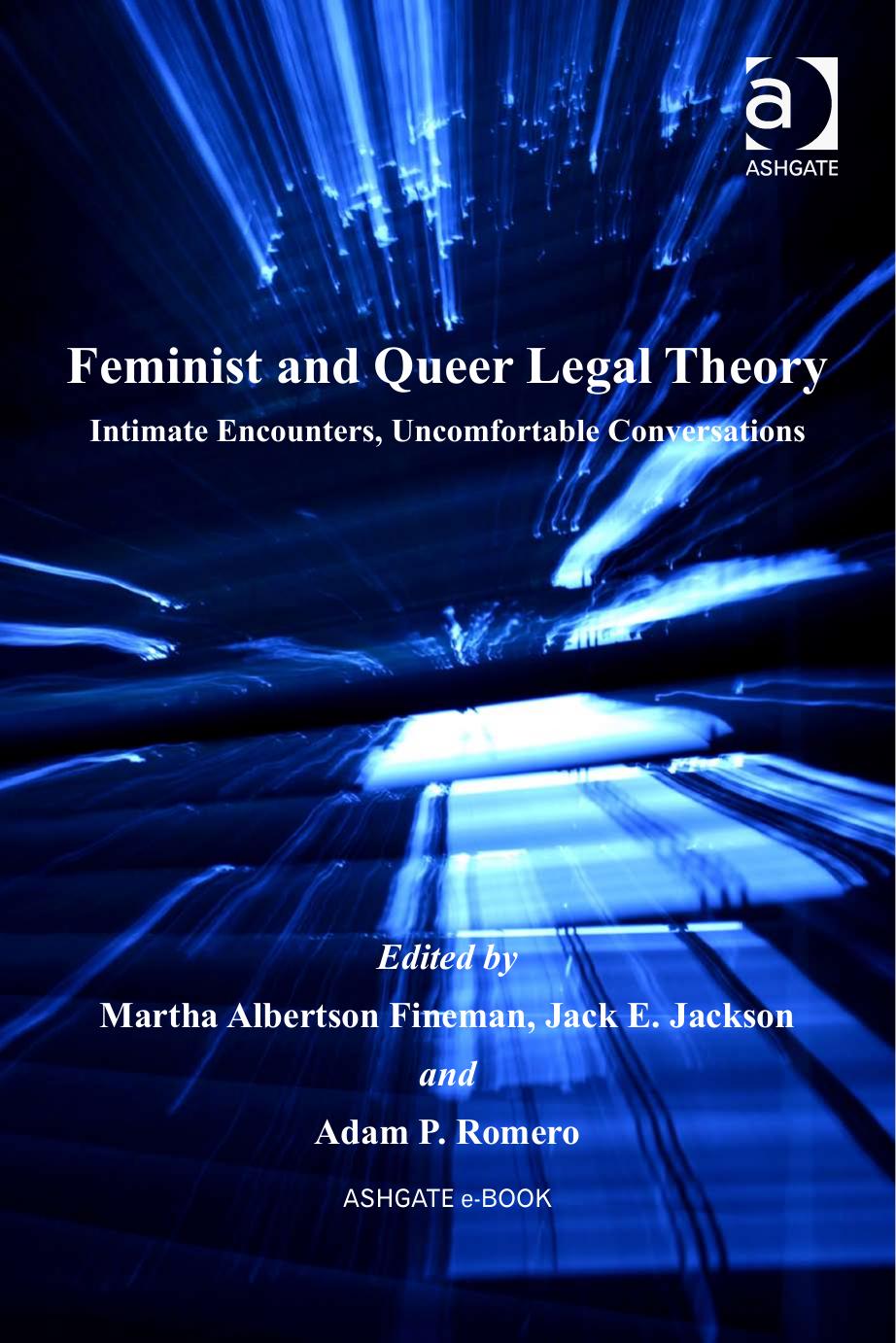 Feminist and queer legal theory : intimate encounters, uncomfortable conversations by Martha Fineman; Jack E Jackson; Adam P Romero