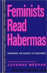 Feminists Read Habermas Gendering the Subject of Discourse by M. Johanna Meehan