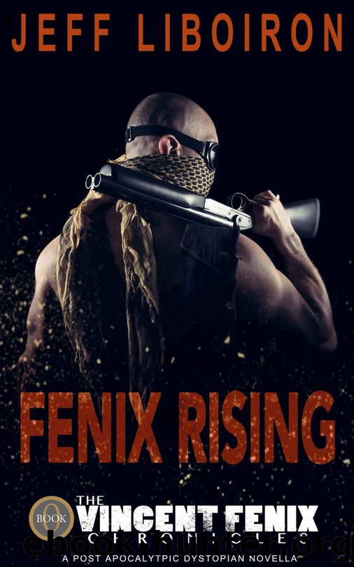 Fenix Rising (The Vincent Fenix Chronicles: Book 0): A Post Apocalyptic Dystopian Novella by Jeff Liboiron