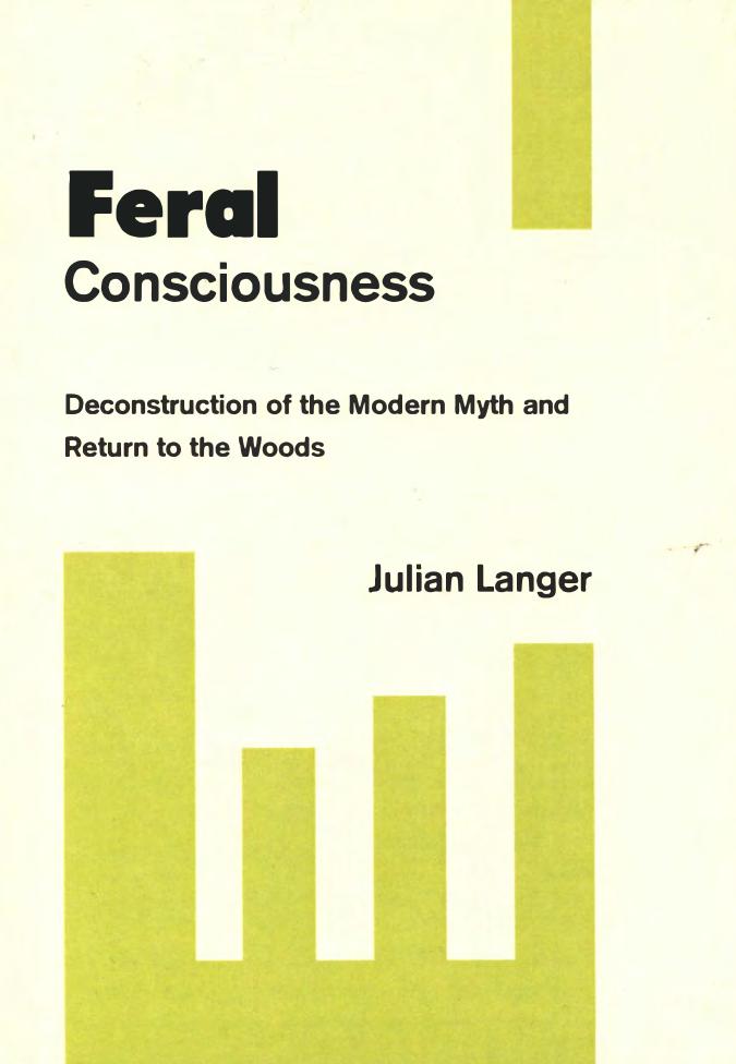 Feral Consciousness: Deconstruction of the Modern Myth and Return to the Woods by Julian Langer