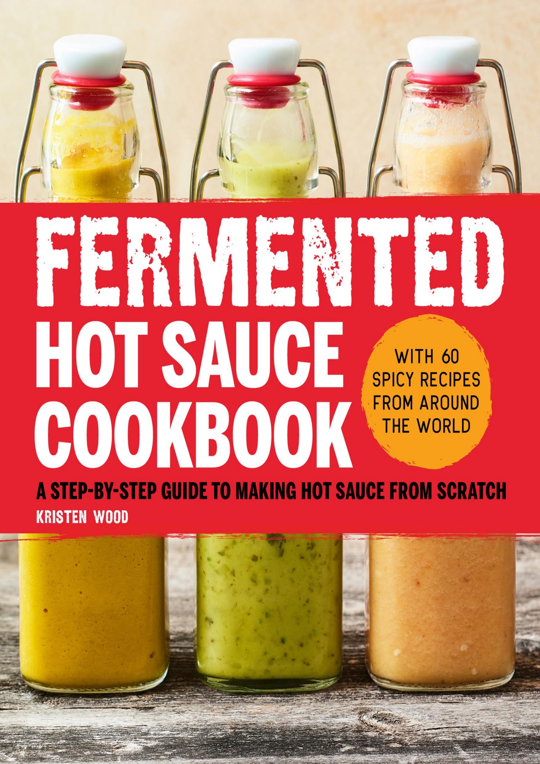 Fermented Hot Sauce Cookbook: A Step-by-Step Guide to Making Hot Sauce From Scratch by Wood Kristen