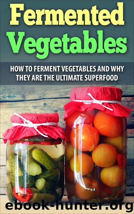 Fermented Vegetables: How To Ferment Vegetables And Why They Are The Ultimate Superfood(22 Easy Recipes) by Alison Jones