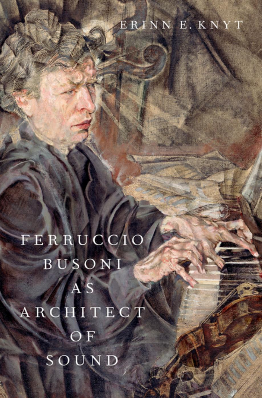 Ferruccio Busoni as Architect of Sound by Erinn E. Knyt