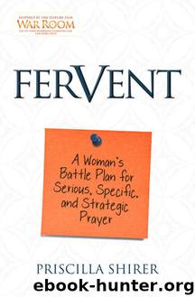 Fervent: A Woman's Battle Plan to Serious, Specific, and Strategic Prayer by Priscilla Shirer