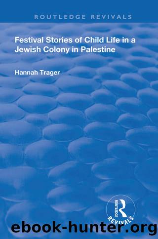 Festival Stories of Child Life in a Jewish Colony in Palestine. by Hannah Trager