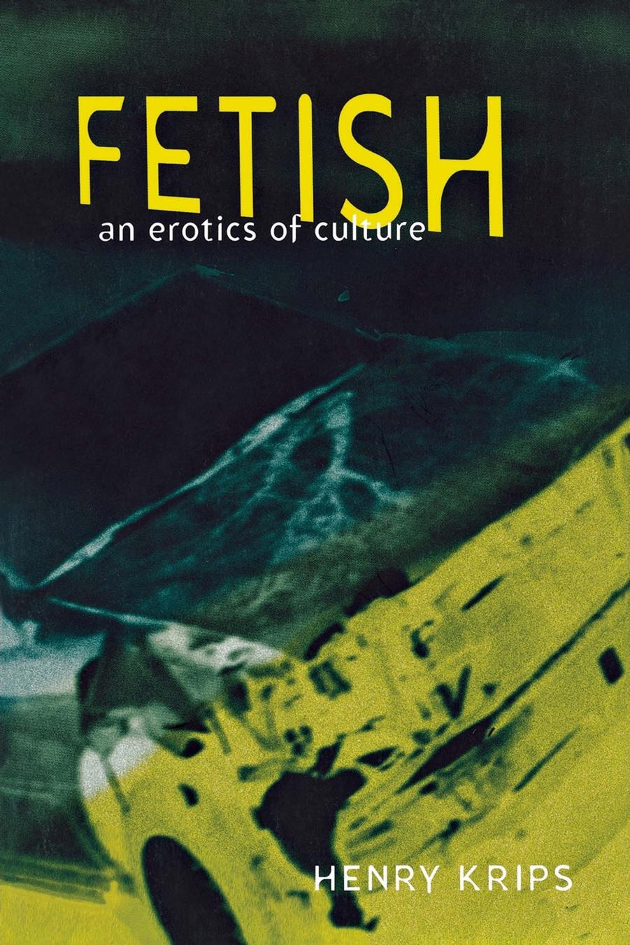 Fetish: An Erotics of Culture by Henry Krips