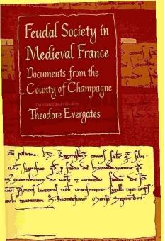 Feudal Society in Medieval France: Documents from the County of Champagne by Edited by Theodore Evergates