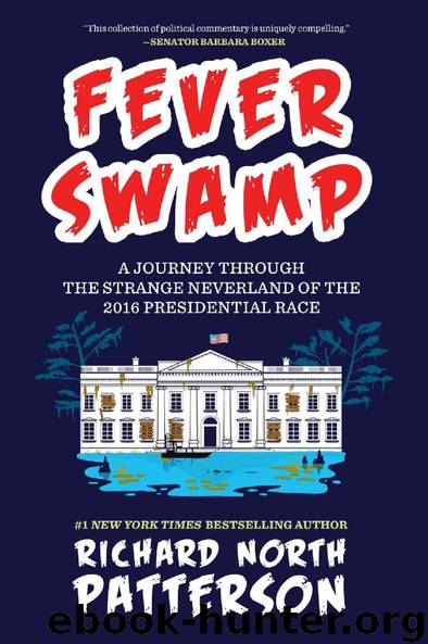 Fever Swamp: A Journey Through the Strange Neverland of the 2016 Presidential Race by Richard North Patterson
