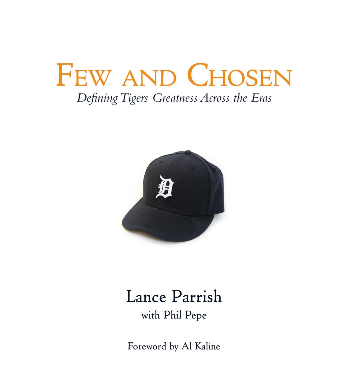 Few and Chosen Tigers : Defining Tigers Greatness Across the Eras by Lance Parrish; Phil Pepe; Al Kaline