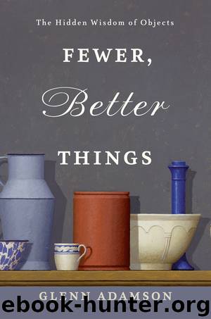 Fewer, Better Things by Glenn Adamson