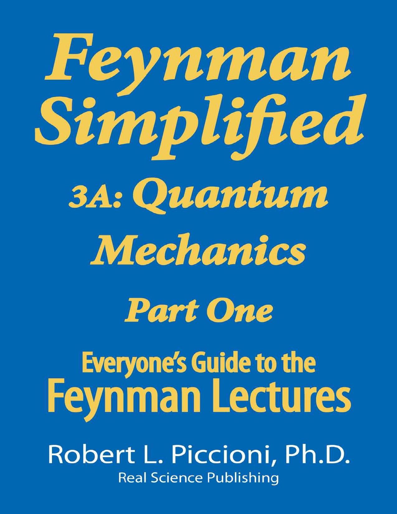 Feynman Lectures Simplified 3A: Quantum Mechanics Part One (Everyone's Guide to the Feynman Lectures on Physic Book 4) by Robert Piccioni