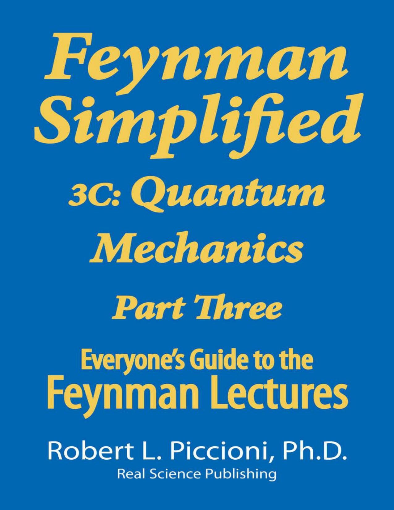 Feynman Lectures Simplified 3C: Quantum Mechanics Part Three (Everyone's Guide to the Feynman Lectures on Physics Book 11) by Robert Piccioni