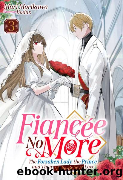 FiancÃ©e No More: The Forsaken Lady, the Prince, and Their Make-Believe Love Volume 3 [Parts 1 to 3] by Mari Morikawa