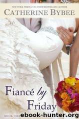 Fiance by Friday by Catherine Bybee - The Weekday Brides 03 - Fiance by Friday