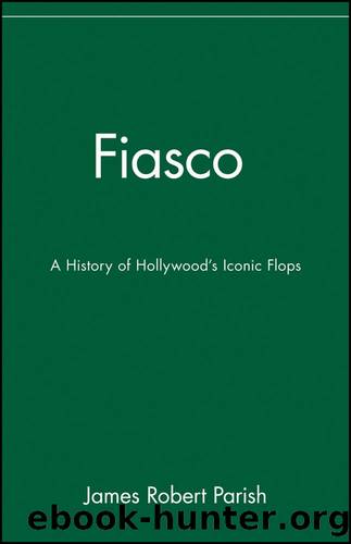 Fiasco: A History of Hollywood's Iconic Flops by Parish James Robert