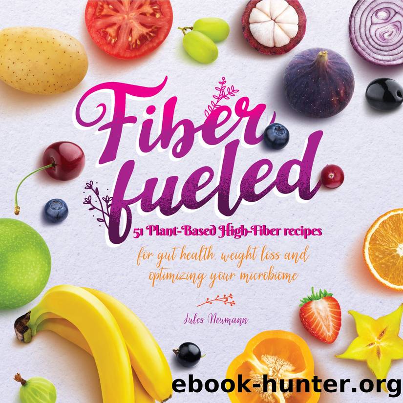 Fiber Fueled: 51 Plant-Based High-Fiber Recipes for Gut Health, Weight Loss and Optimizing Your Microbiome by Jules Neumann