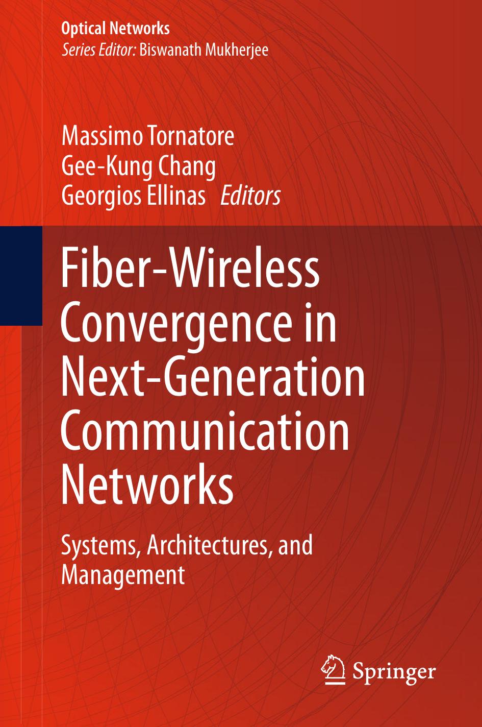 Fiber-Wireless Convergence in Next-Generation Communication Networks: Systems, Architectures, and Management by Massimo Tornatore Gee-Kung Chang Georgios Ellinas (eds.)