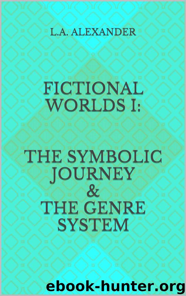 Fictional Worlds I: The Symbolic Journey & The Genre System (Storytelling on Screen Book 1) by L.A. Alexander