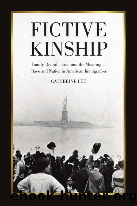 Fictive Kinship : Family Reunification and the Meaning of Race and Nation in American Immigration by Catherine Lee