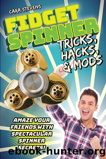 Fidget Spinner Tricks, Hacks & Mods by Cara J. Stevens