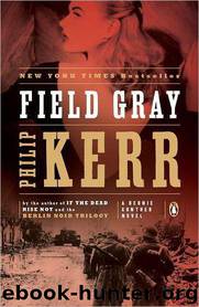 Field Gray: A Bernie Gunther Novel by Philip Kerr