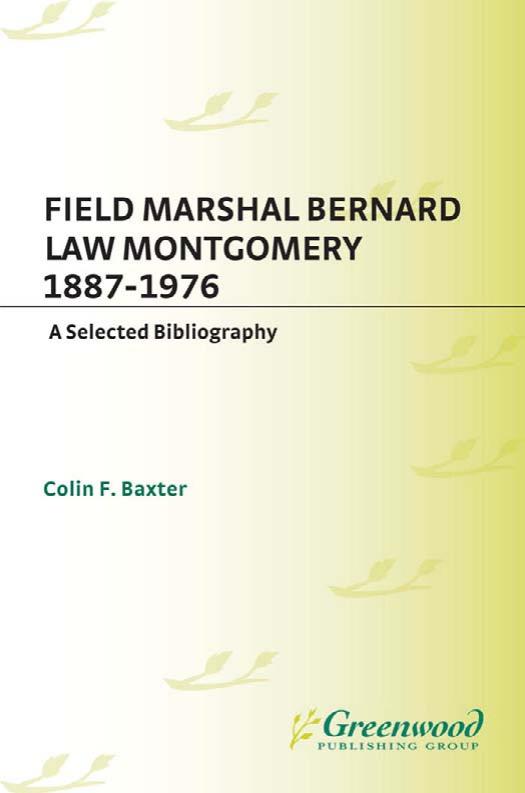 Field Marshal Bernard Law Montgomery, 1887-1976: A Selected Bibliography (Bibliographies of Battles and Leaders) by Colin F. Baxter