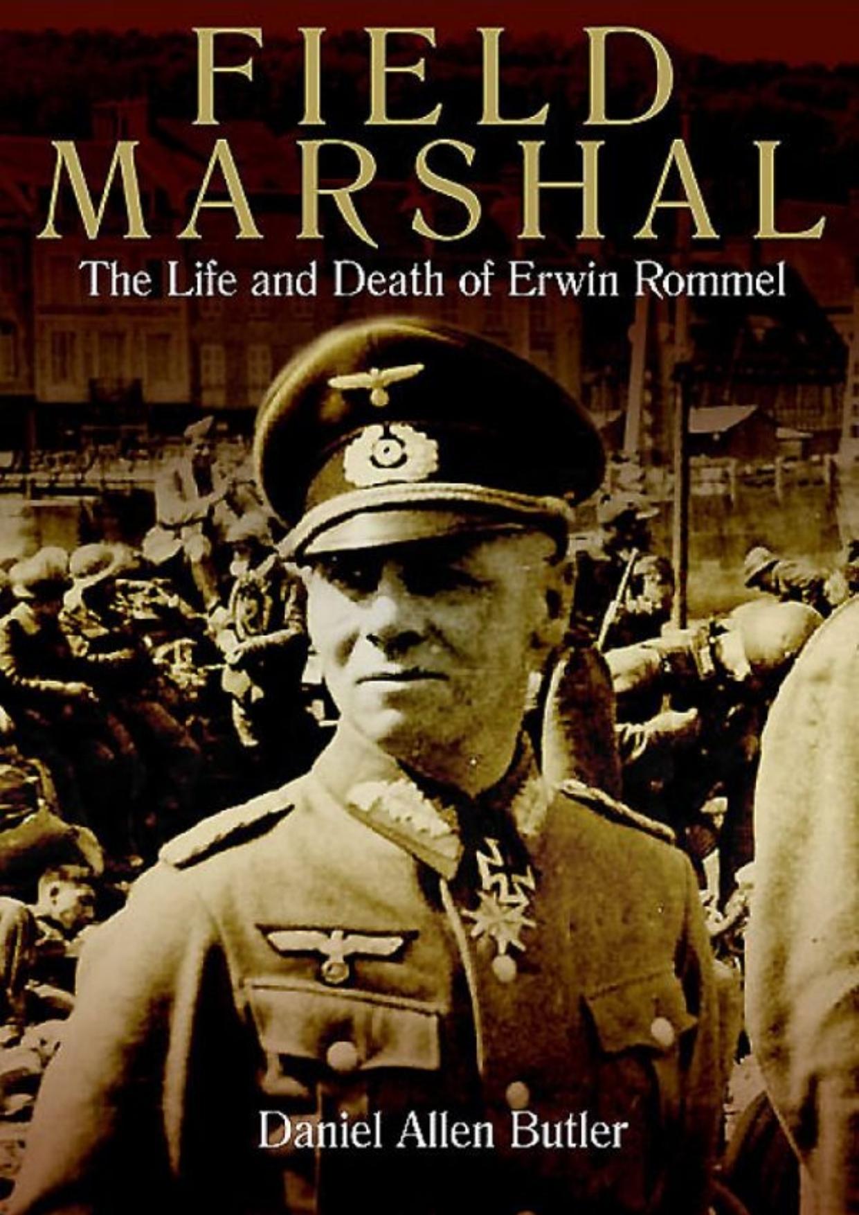 Field Marshal: The Life and Death of Erwin Rommel by Daniel Allen Butler
