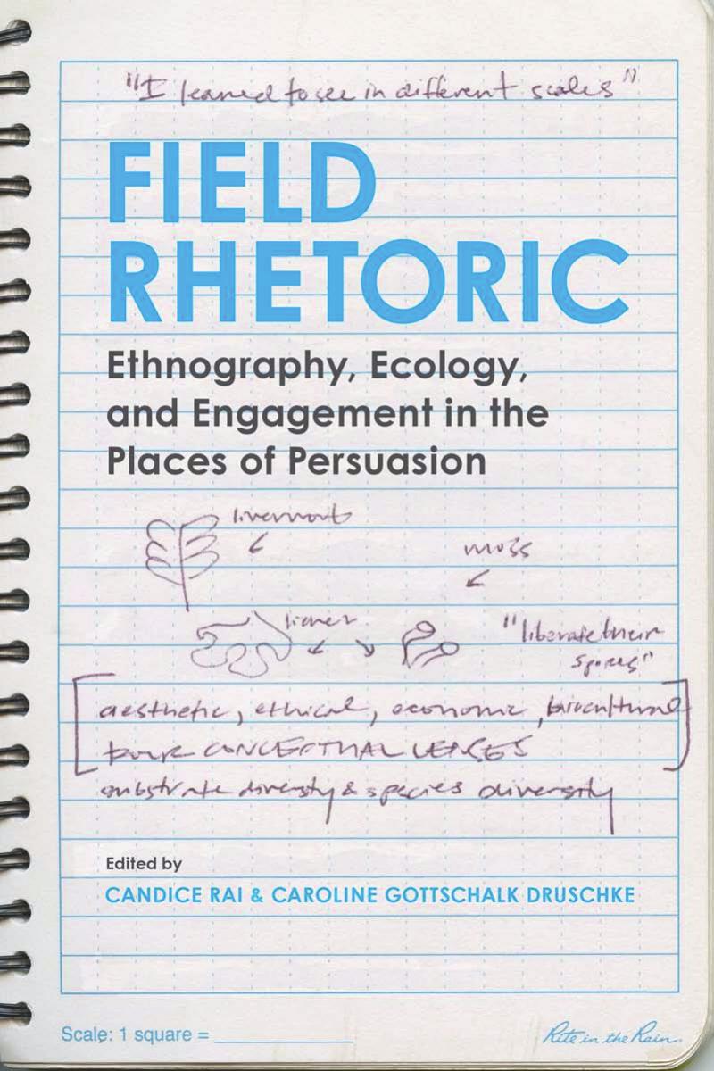 Field Rhetoric: Ethnography, Ecology, and Engagement in the Places of Persuasion by Candice Rai; Caroline Gottschalk Druschke