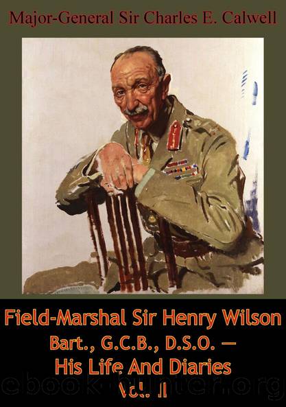 Field-Marshal Sir Henry Wilson Bart., G.C.B., D.S.O. â His Life And Diaries Vol. II by Major-General Sir Charles E. Calwell
