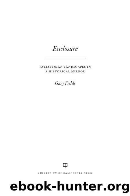 Fields, Gary - Enclosure  Palestinian Landscapes in a Historical Mirror by Fields Gary;